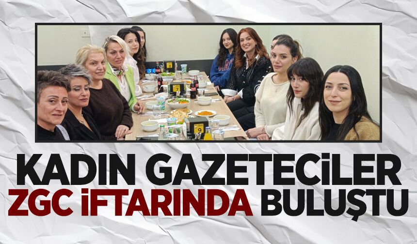 Kadın Gazeteciler ZGC İftarında buluştu