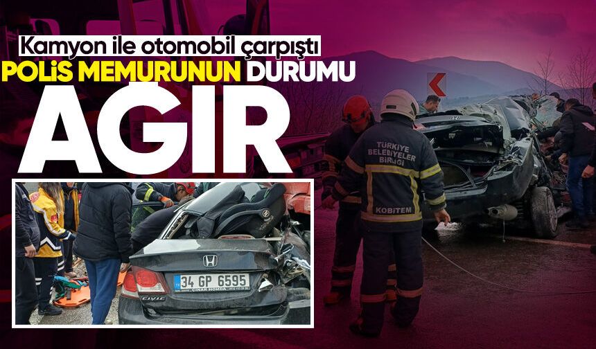 Kamyon ile otomobil çarpıştı: Polis memuru ağır yaralandı!