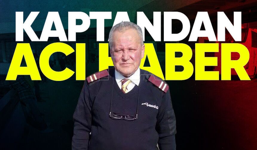 Kaptan Atilla Karakaya hayatını kaybetti