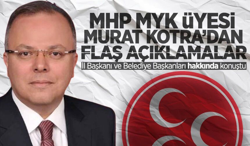 Murat Kotra'dan çarpıcı açıklamalar: İl Başkanı ve Belediye Başkanları hakkında neler söyledi?