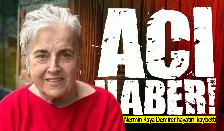 Nermin Kaya Demirer kanser hastalığına yenildi