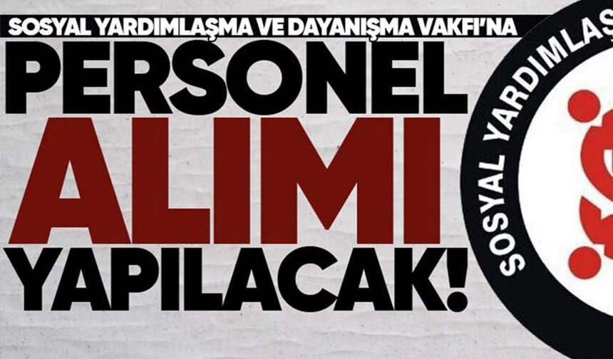 Sosyal Yardımlaşma ve Dayanışma Vakfı'na personel alımı yapılacak