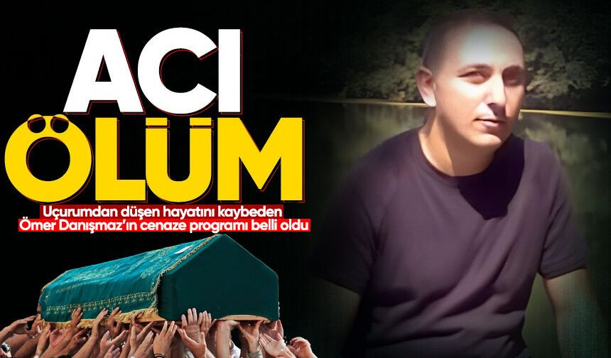 Uçurumdan düşen hayatını kaybeden Ömer Danışmaz’ın cenaze programı belli oldu