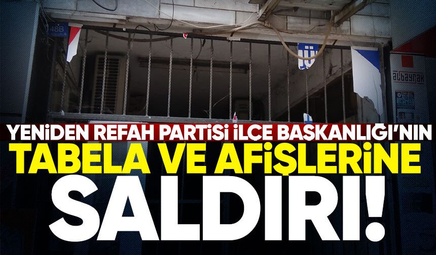 Yeniden Refah Partisi İlçe Başkanlığı’na ait tabela ve afişlere saldırı