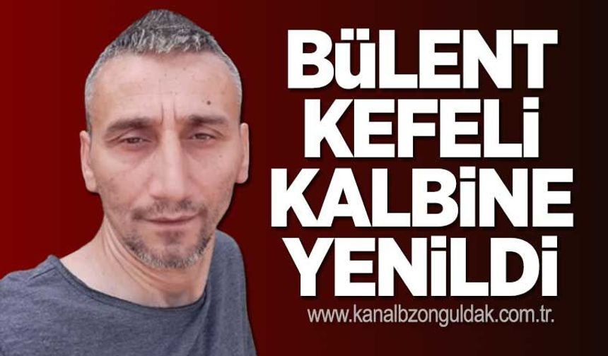 Bülent Kefeli kalbine yenildi