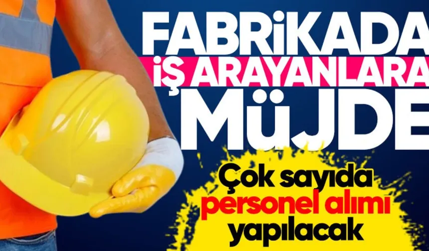 Fabrikaya personel alımı yapılacak: İşte başvuru detayları!