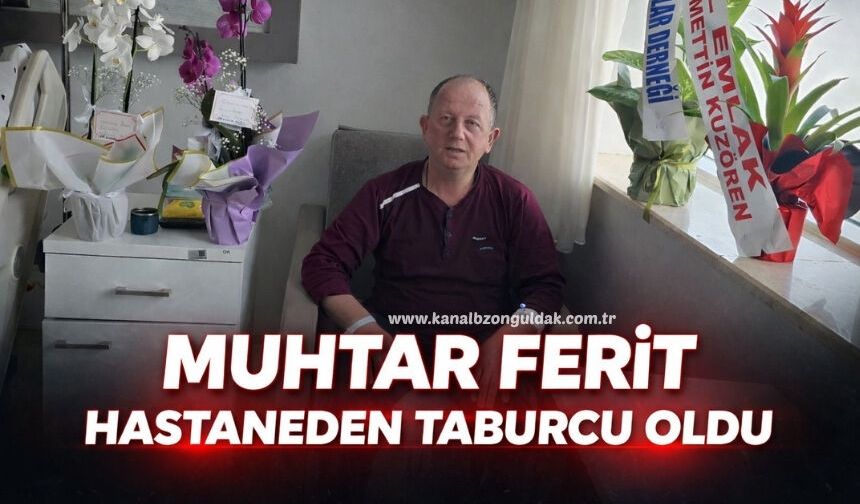 Muhtar Ferit Arslantürk taburcu oldu!