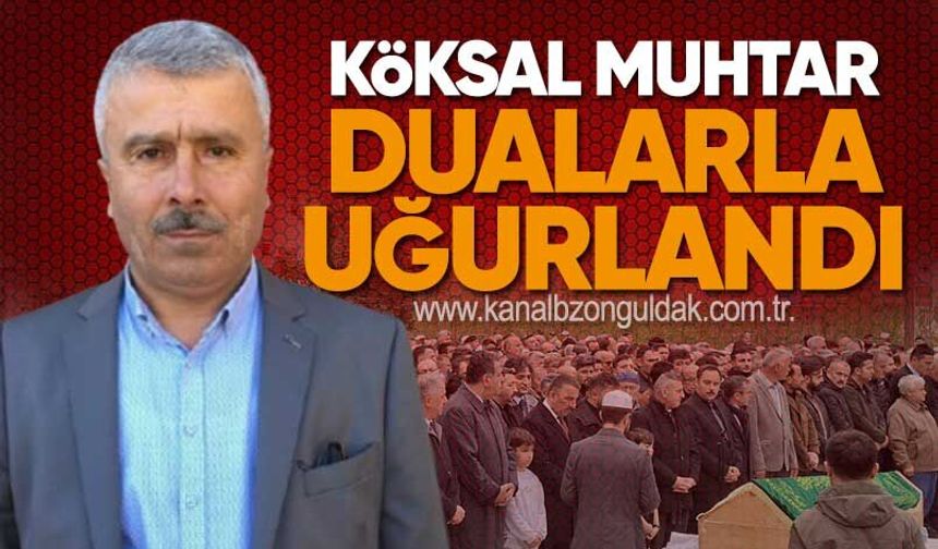 KÖKSAL MUHTAR DUALARLA UĞURLANDI
