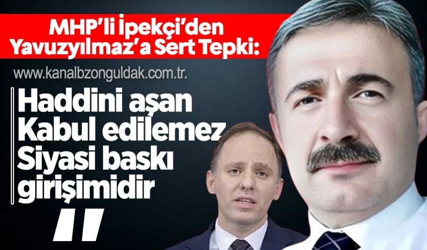 Çağatay İpekçi'den Yavuzyılmaz’a Sert Tepki