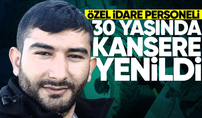 Özel İdare personeli mide kanserine yenik düştü!