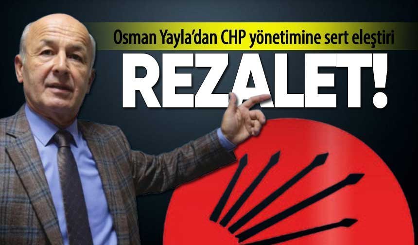 Osman Yayla’dan CHP yönetimine sert eleştiri: “Süreç Rezalet Boyutuna Ulaştı”