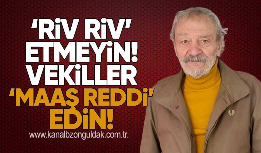 ‘RİV RİV’ ETMEYİN! VEKİLLER ‘MAAŞ REDDİ’ EDİN!
