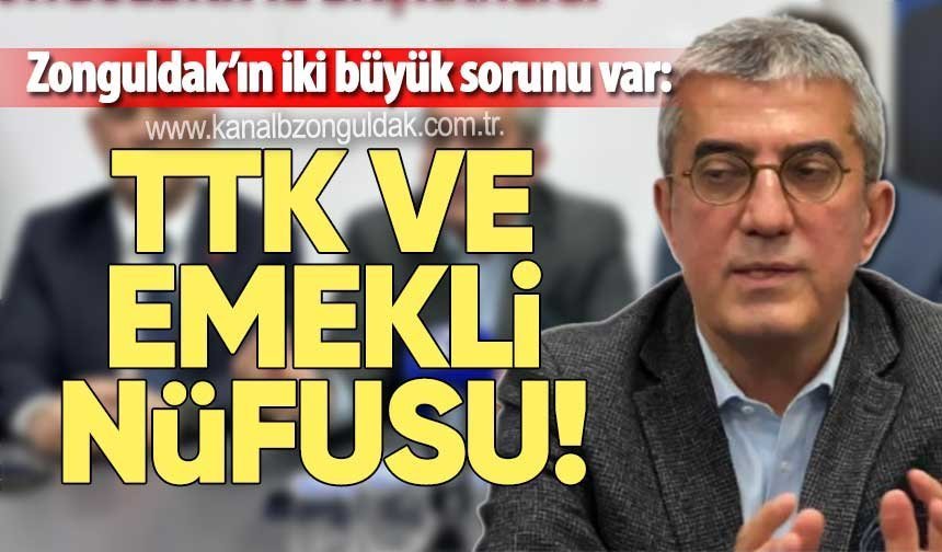 Zonguldak’ın iki büyük sorunu var: TTK ve Emekli Nüfusu!