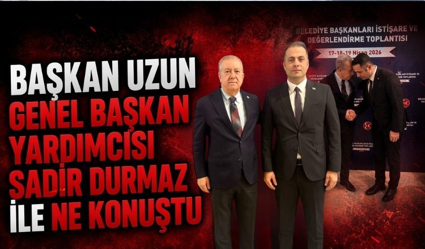 Başkan Uzun MHP Genel Başkan Yardımcısı Sadir Durmaz ile görüştü: Ardından yaptığı hamle şok etkisi yarattı!