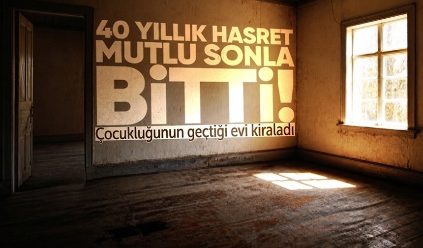 40 yıllık hasret mutlu sonla bitti: Çocukluğunun geçtiği evi kiraladı!