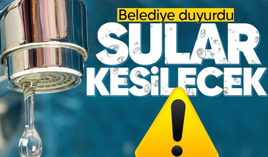 Belediye duyurdu: O mahallelerde su kesintisi yaşanacak!