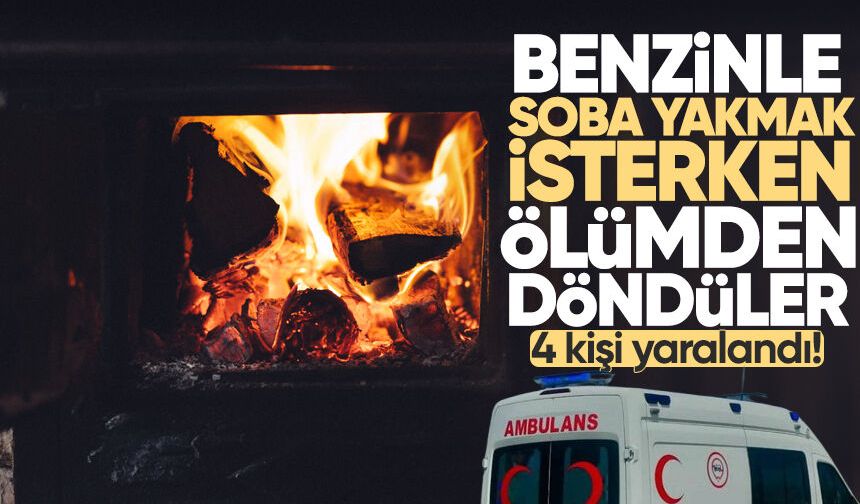 Benzinle soba yakmak isterken benzin bidonu patladı: 4 kişi yaralandı!