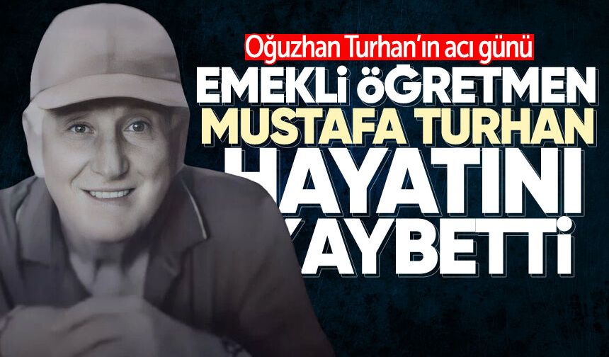 Emekli Öğretmen Mustafa Turhan hayatını kaybetti
