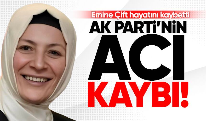 Eski AK Parti MKYK üyesi Emine Çift hayatını kaybetti