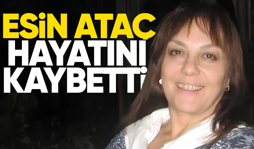 Esin Ataç hayatını kaybetti