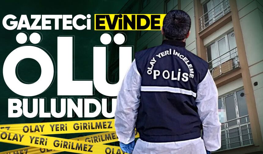 Gazeteci evinde ölü bulundu