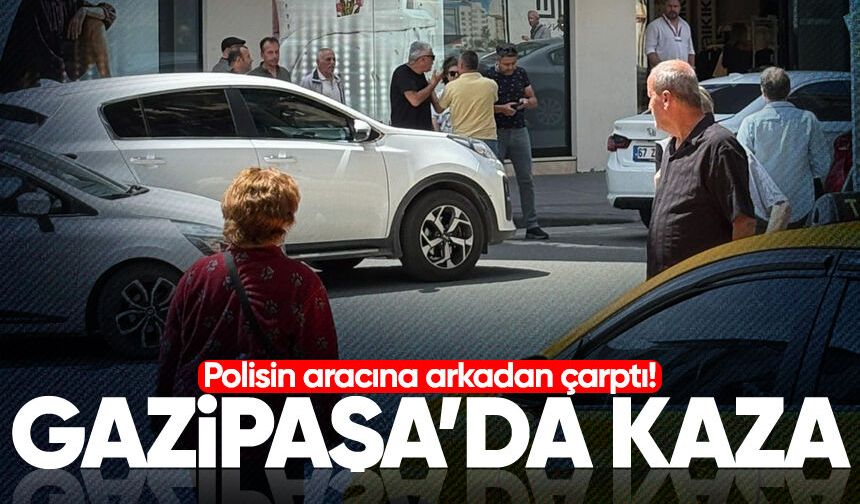 Gazipaşa'da korkutan kaza: Polisin aracına çarptı!