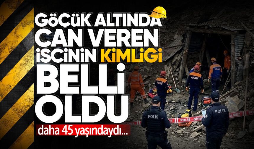 Göçük altında can veren işçinin kimliği belli oldu