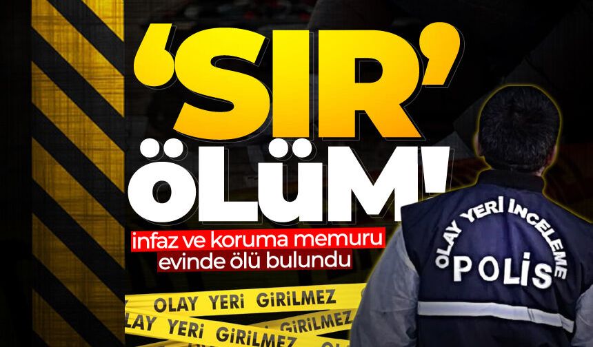 İşe gitmeyen infaz ve koruma memuru evinde ölü bulundu
