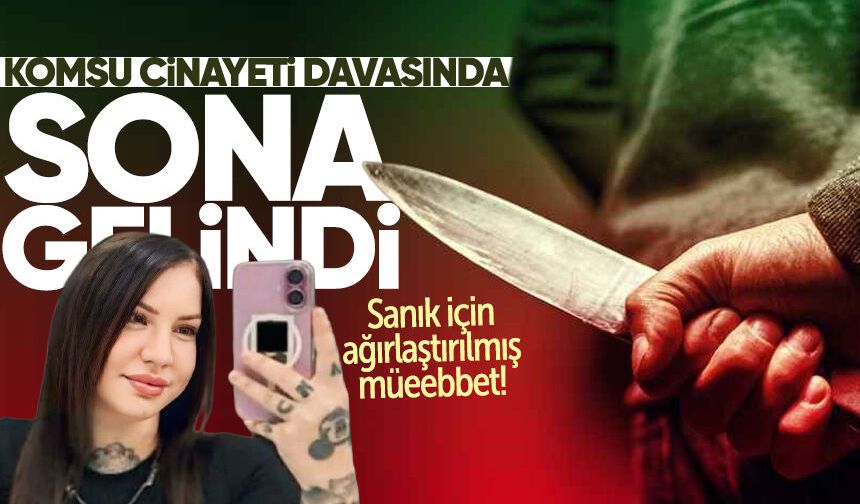 Komşu cinayeti davasında sona gelindi: Sanık için ağırlaştırılmış müeebbet!