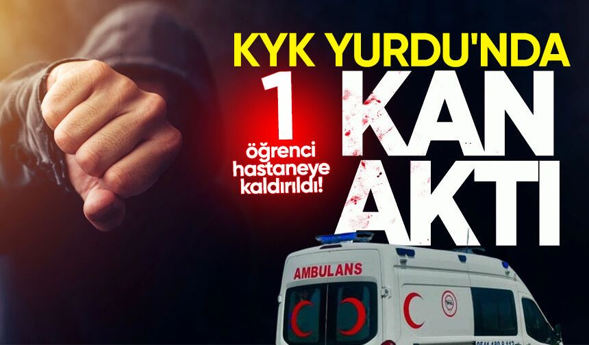KYK Yurdu'nda öğrenciler birbirine girdi: 1 öğrenci hastaneye kaldırıldı!