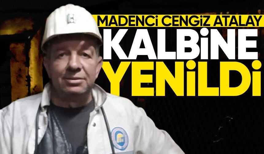 Madenci Cengiz Atalay kalbine yenildi