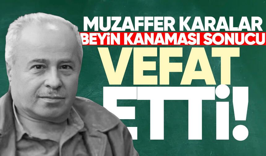 Muzaffer Karalar beyin kanaması sonucu hayatını kaybetti