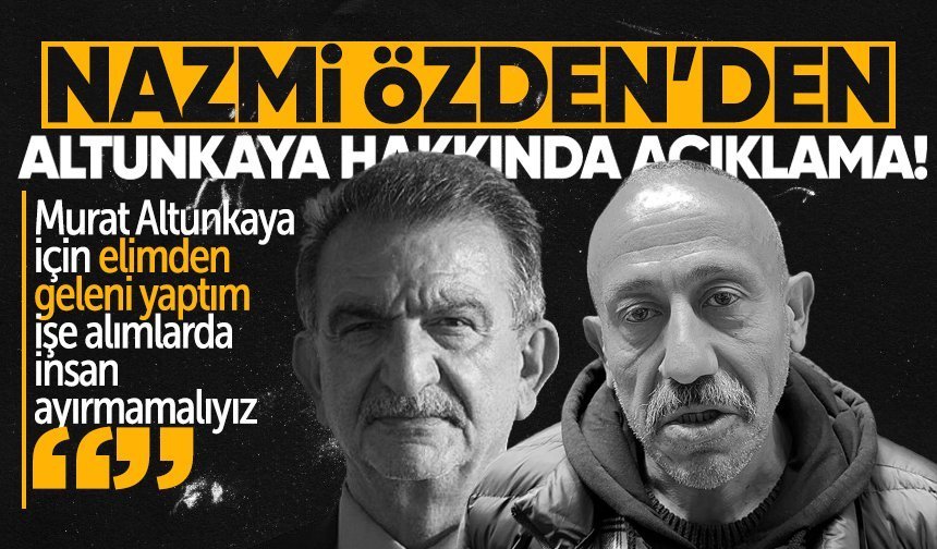 Nazmi Özden'den işten çıkartılan Murat Altunkaya hakkında açıklama
