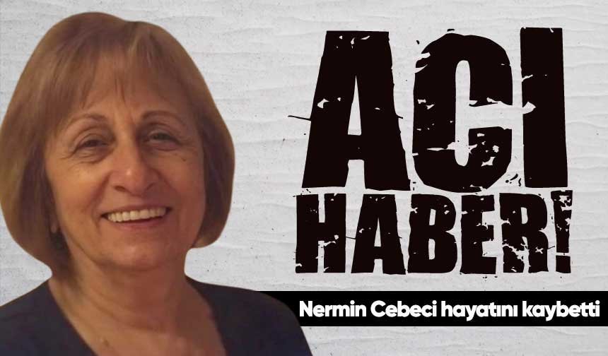 Nermin Cebeci hayatını kaybetti