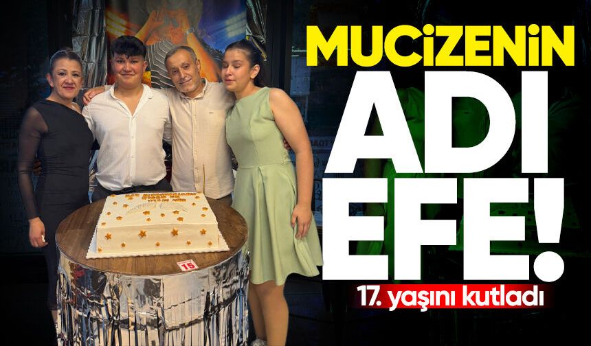 Ölümden dönen Necati Efe 17. yaşına girdi