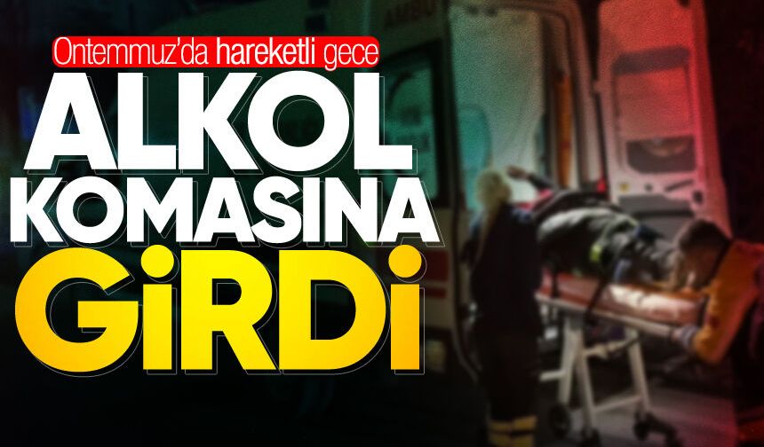 Ontemmuz’da hareketli gece: Alkol komasına giren şahıs hastaneye kaldırıldı!