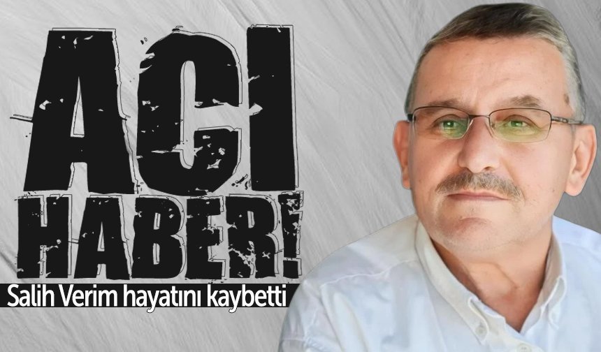 Salih Verim hayatını kaybetti
