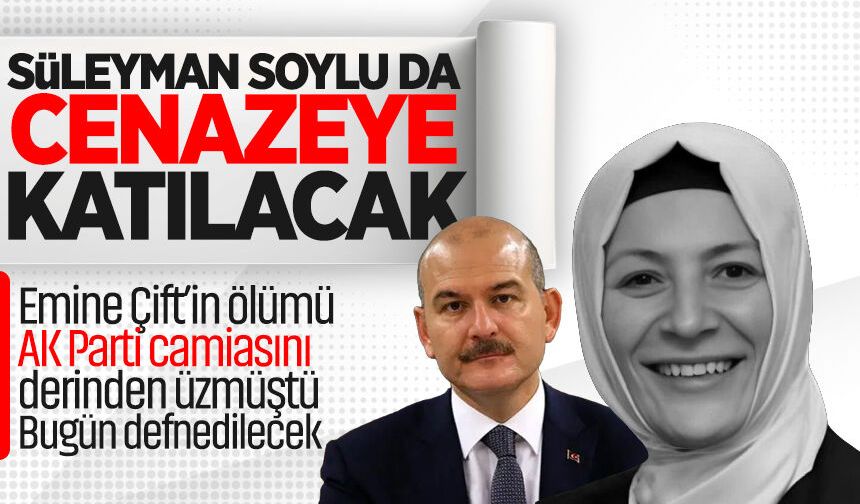 Süleyman Soylu da Emine Çift'in cenazesine katılacak