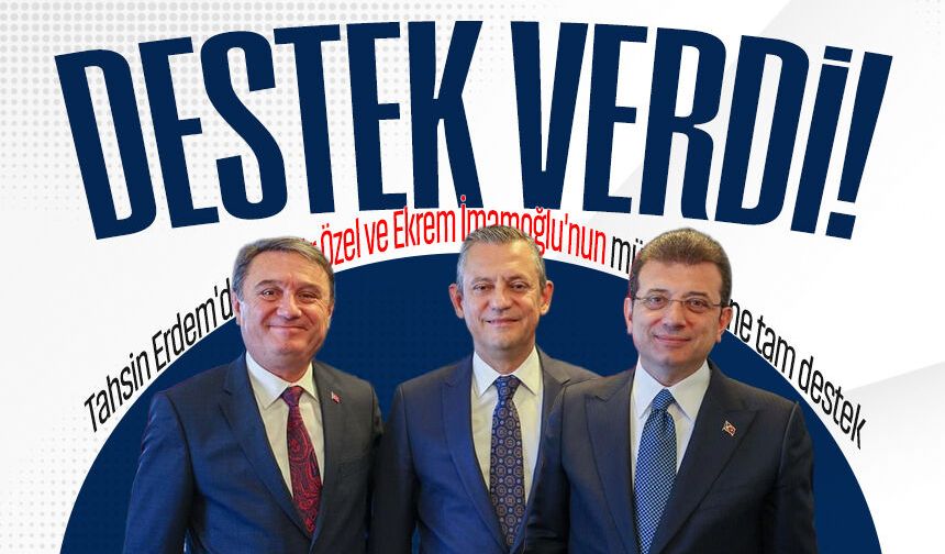 Tahsin Erdem'den Özgür Özel ve Ekrem İmamoğlu'na destek
