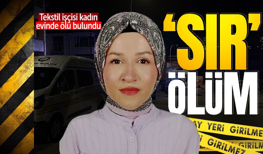 Tekstil işçisi kadın evinde ölü bulundu