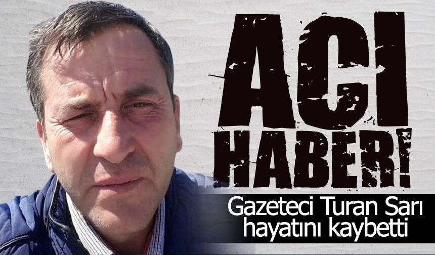 Gazeteci Turan Sarı’dan Acı Haber