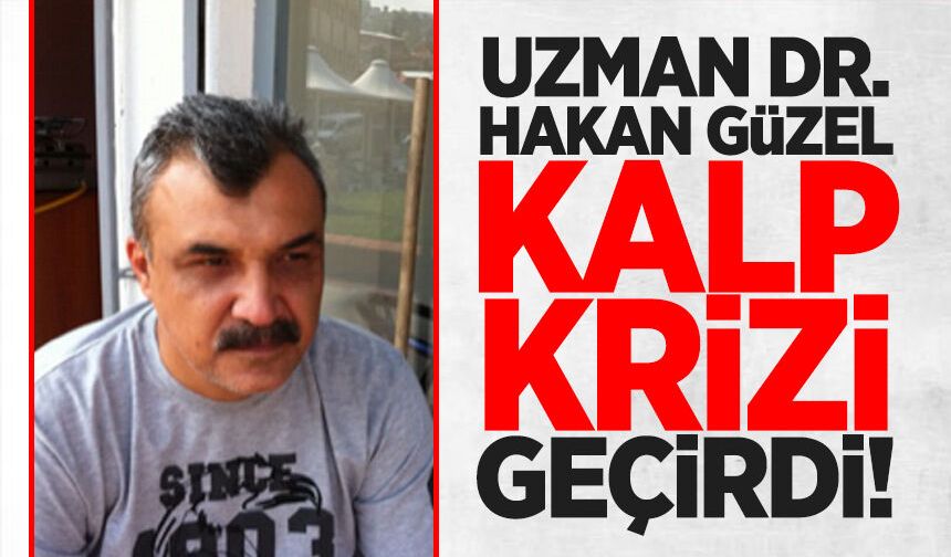Uzman Dr. Hakan Güzel kalp krizi geçirdi