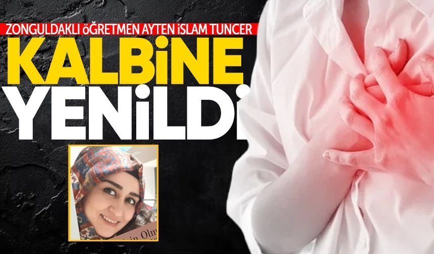 Zonguldaklı öğretmen Ayten İslam Tuncer kalbine yenildi