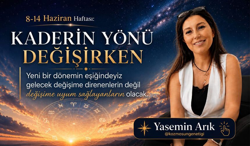 8 – 14 Haziran 2026 Haftası: Kaderin yönü değişirken