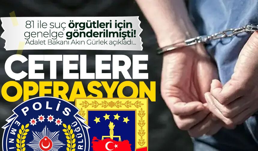81 ile suç örgütleri için genelge gönderilmişti! Çetelere operasyon yapıldı