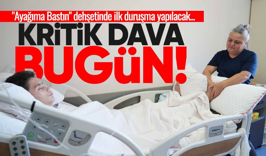 "Ayağıma Bastın" dehşetinde kritik dava bugün görülecek