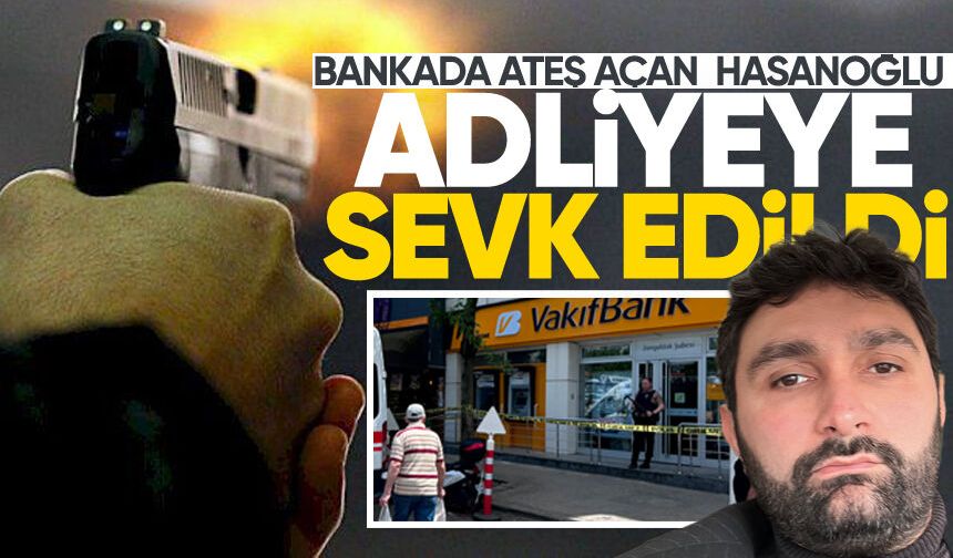 Bankada ateş açan Batuhan Hasanoğlu adliyeye sevk edildi