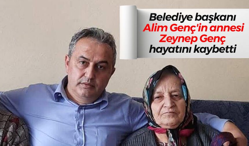 Belediye başkanı Alim Genç'in annesi Zeynep Genç hayatını kaybetti