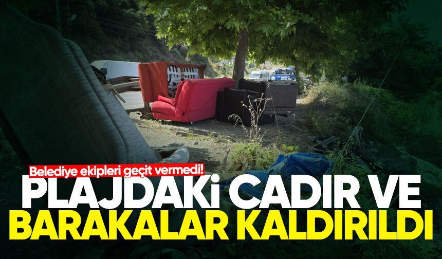 Belediye ekipleri geçit vermedi! Plajdaki çadır ve barakalar kaldırıldı