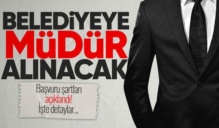 Belediyeye müdür alımı yapılacak! İşte başvuru şartları...